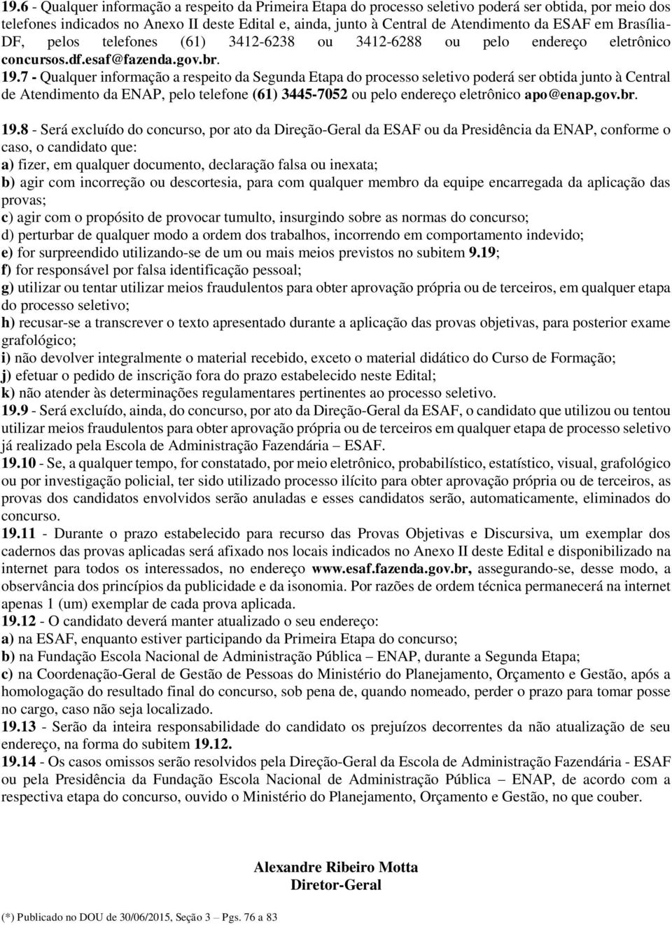 7 - Qualquer informação a respeito da Segunda Etapa do processo seletivo poderá ser obtida junto à Central de Atendimento da ENAP, pelo telefone (61) 3445-7052 ou pelo endereço eletrônico apo@enap.