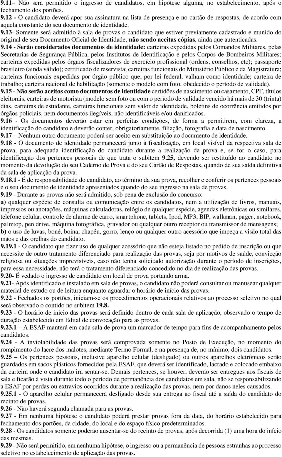 13- Somente será admitido à sala de provas o candidato que estiver previamente cadastrado e munido do original de seu Documento Oficial de Identidade, não sendo aceitas cópias, ainda que autenticadas.