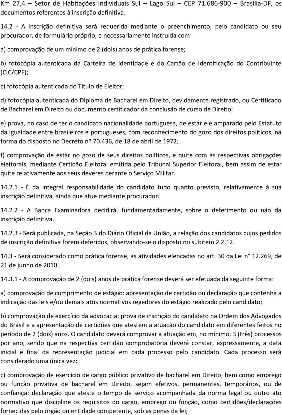 anos de prática forense; b) fotocópia autenticada da Carteira de Identidade e do Cartão de Identificação do Contribuinte (CIC/CPF); c) fotocópia autenticada do Título de Eleitor; d) fotocópia