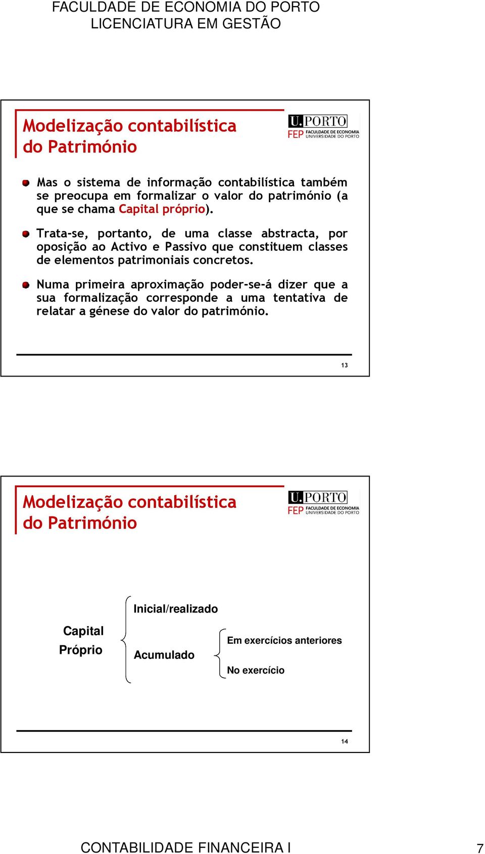 Trata-se, portanto, de uma classe abstracta, por oposição ao Activo e Passivo que constituem classes de elementos patrimoniais concretos.