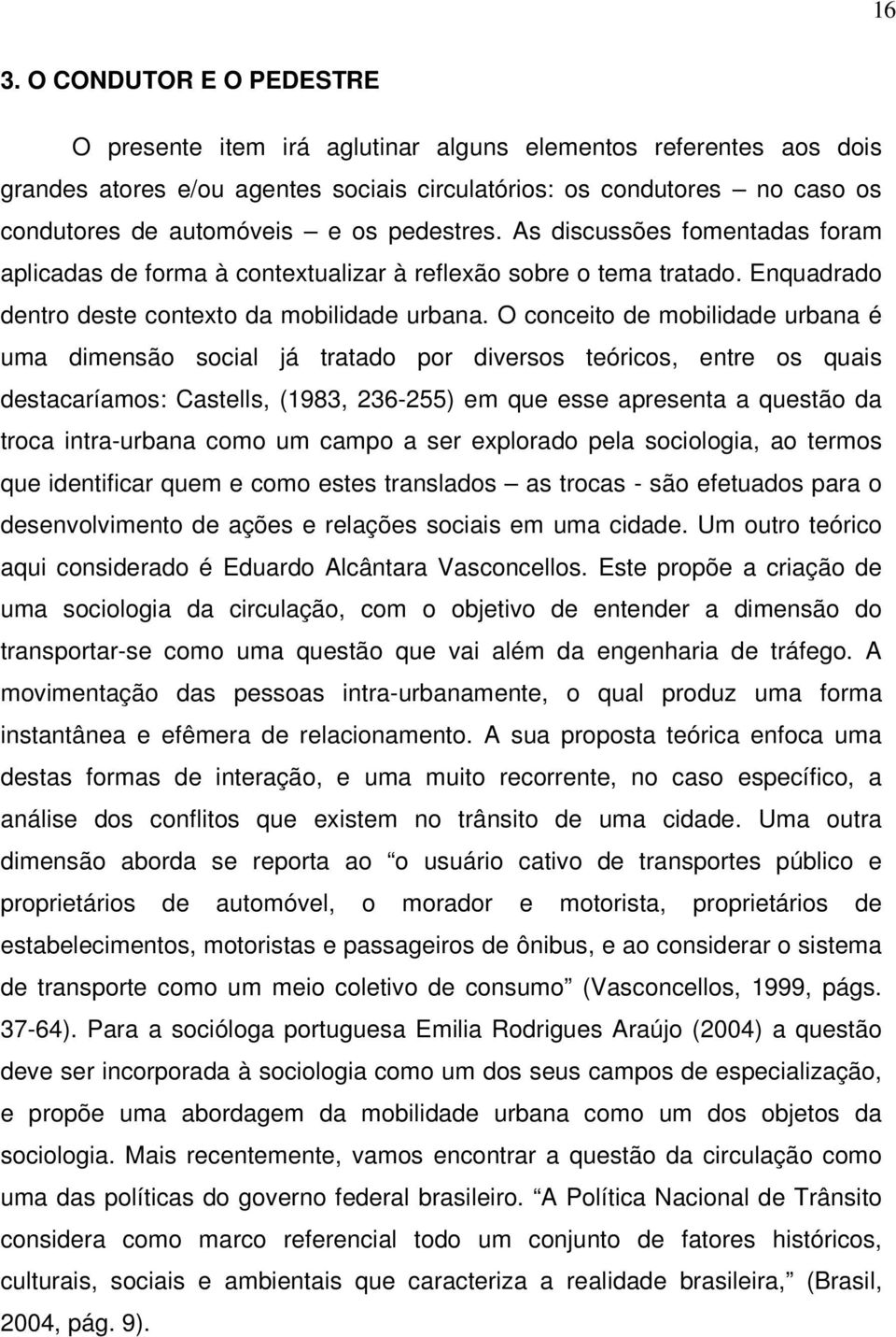 O conceito de mobilidade urbana é uma dimensão social já tratado por diversos teóricos, entre os quais destacaríamos: Castells, (1983, 236-255) em que esse apresenta a questão da troca intra-urbana