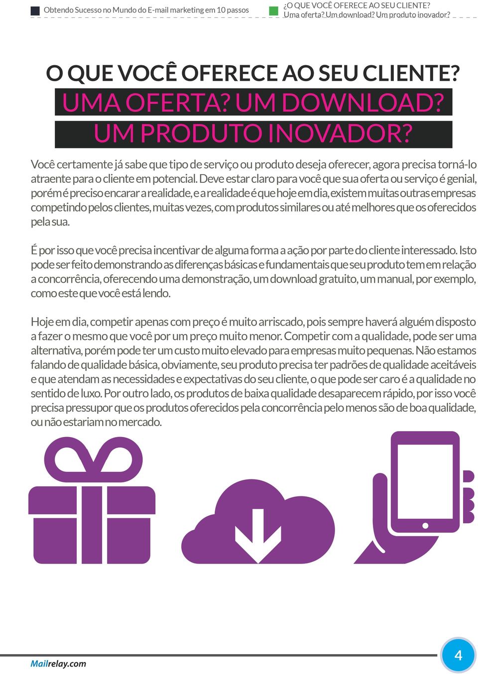 Deve estar claro para você que sua oferta ou serviço é genial, porém é preciso encarar a realidade, e a realidade é que hoje em dia, existem muitas outras empresas competindo pelos clientes, muitas