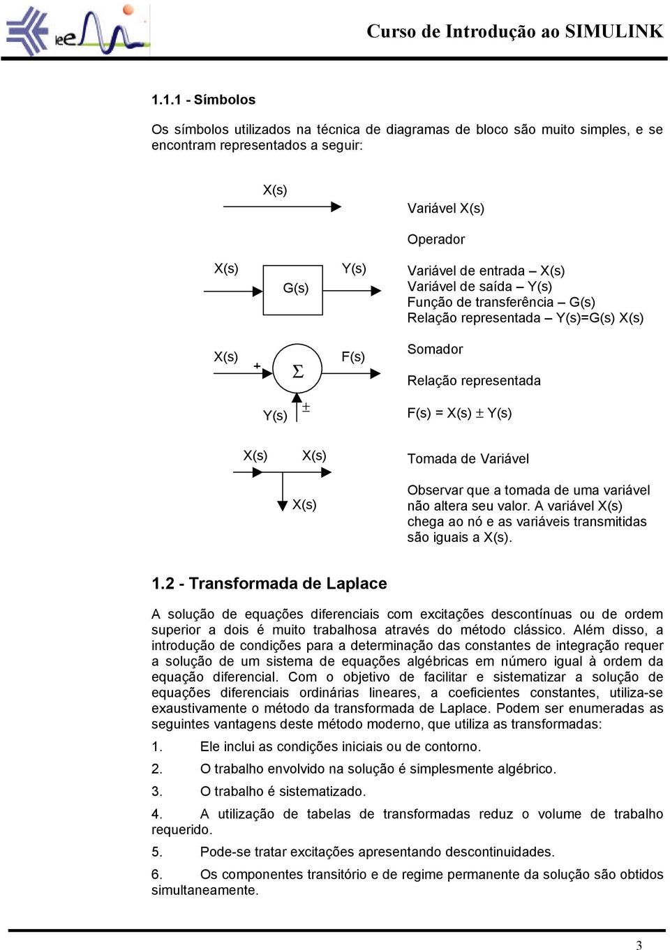 que a tomada de uma variável não altera seu valor. A variável X(s) chega ao nó e as variáveis transmitidas são iguais a X(s). 1.