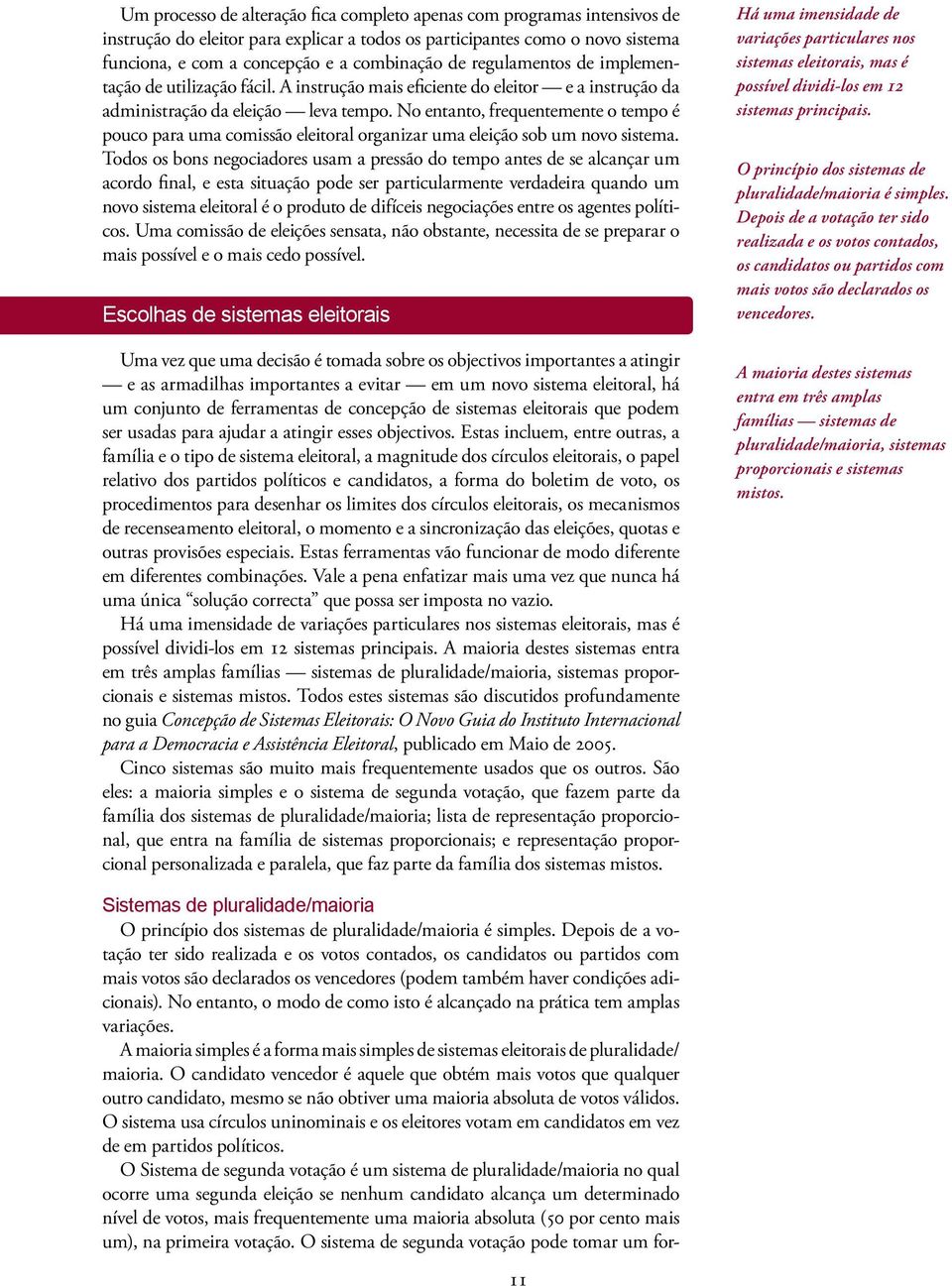 No entanto, frequentemente o tempo é pouco para uma comissão eleitoral organizar uma eleição sob um novo sistema.