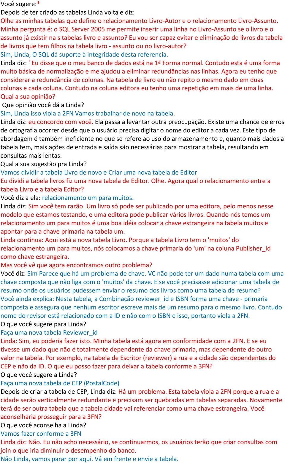 Eu vou ser capaz evitar e eliminação de livros da tabela de livros que tem filhos na tabela livro - assunto ou no livro-autor? Sim, Linda, O SQL dá suporte à integridade desta referencia.