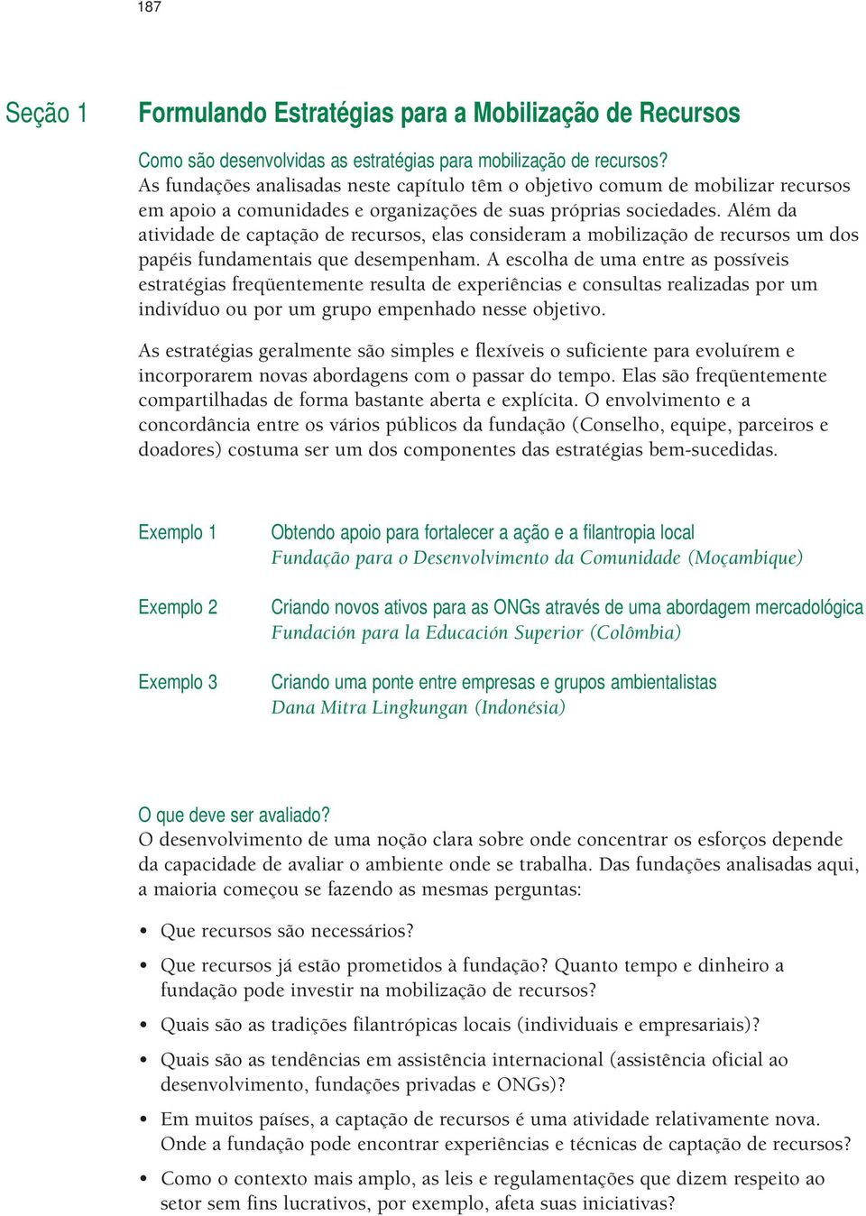 Além da atividade de captação de recursos, elas consideram a mobilização de recursos um dos papéis fundamentais que desempenham.