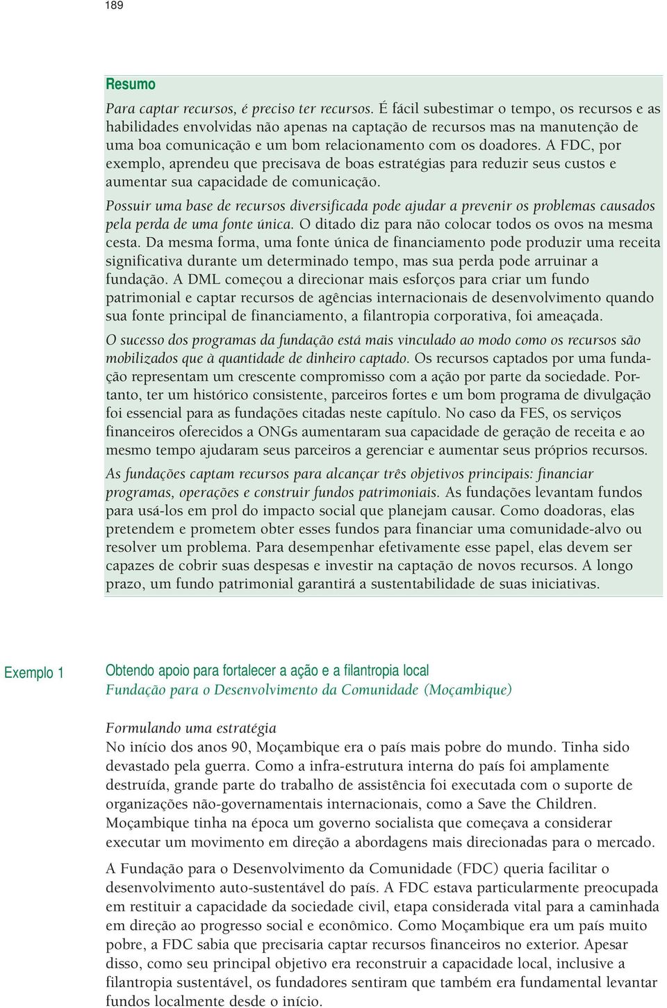 A FDC, por exemplo, aprendeu que precisava de boas estratégias para reduzir seus custos e aumentar sua capacidade de comunicação.