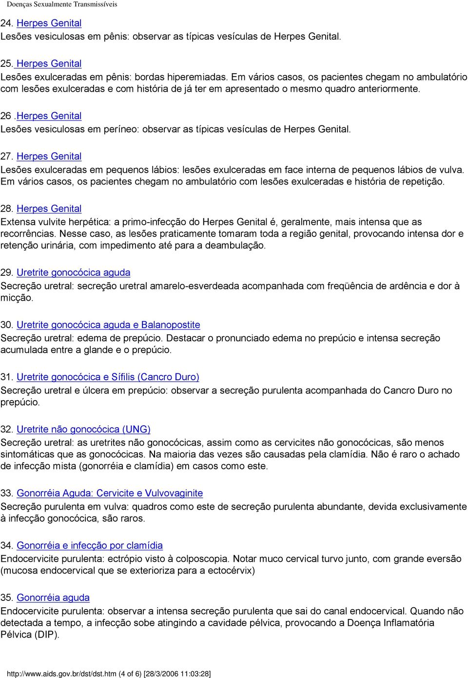 Herpes Genital Lesões vesiculosas em períneo: observar as típicas vesículas de Herpes Genital. 27.