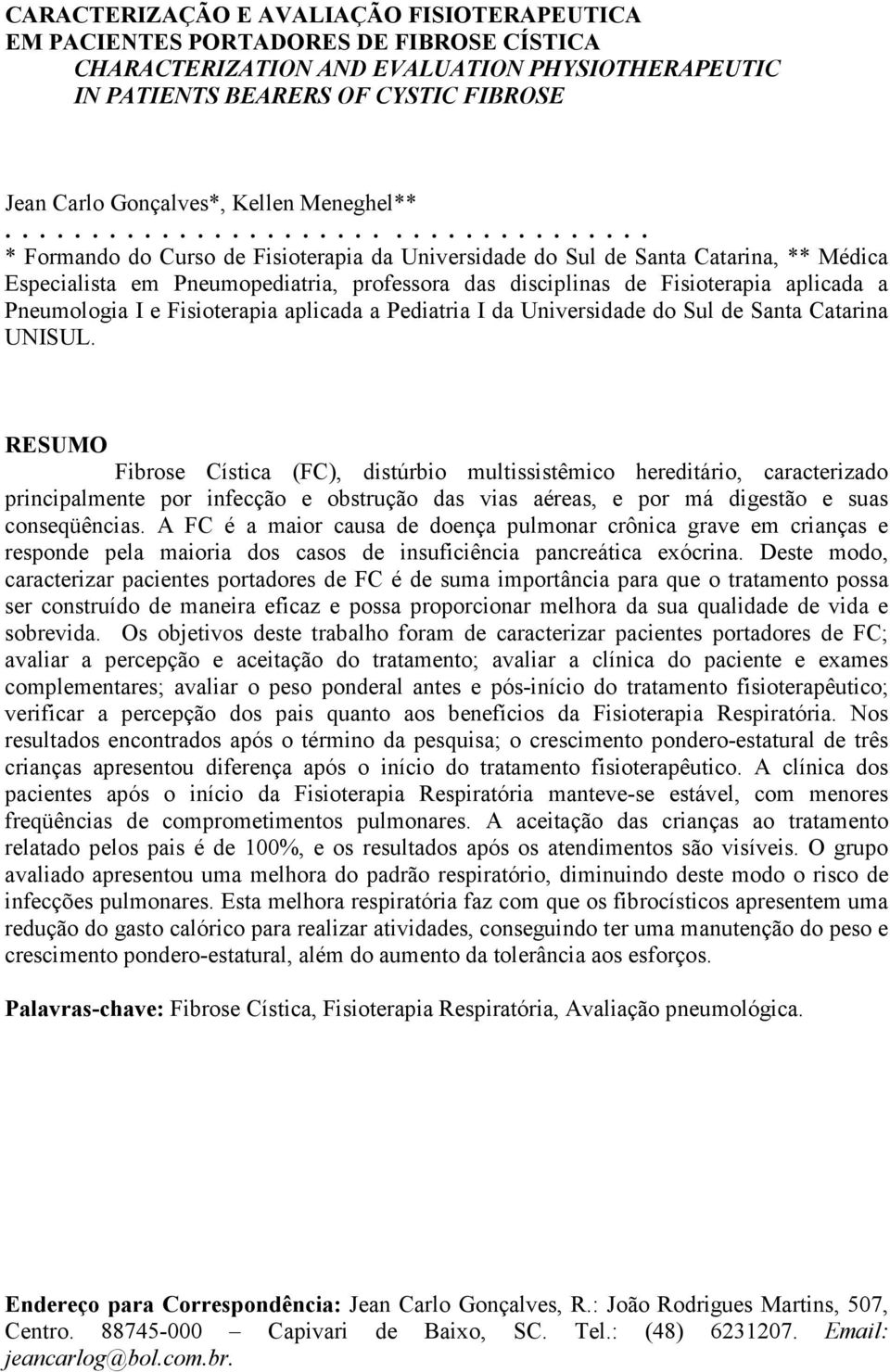 .................................... * Formando do Curso de Fisioterapia da Universidade do Sul de Santa Catarina, ** Médica Especialista em Pneumopediatria, professora das disciplinas de