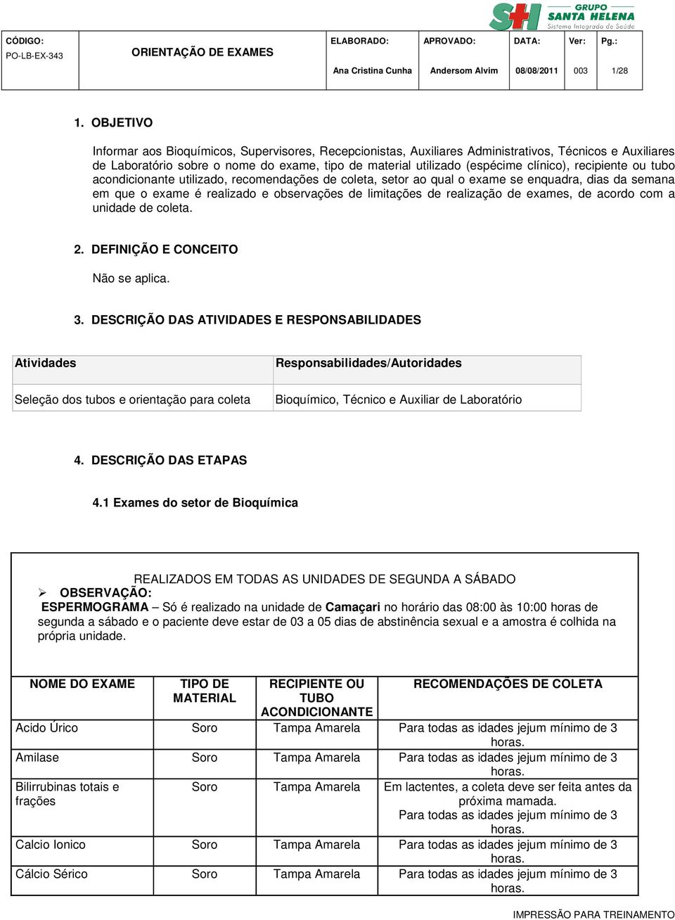 recipiente ou tubo acondicionante utilizado, recomendações de coleta, setor ao qual o exame se enquadra, dias da semana em que o exame é realizado e observações de limitações de realização de exames,