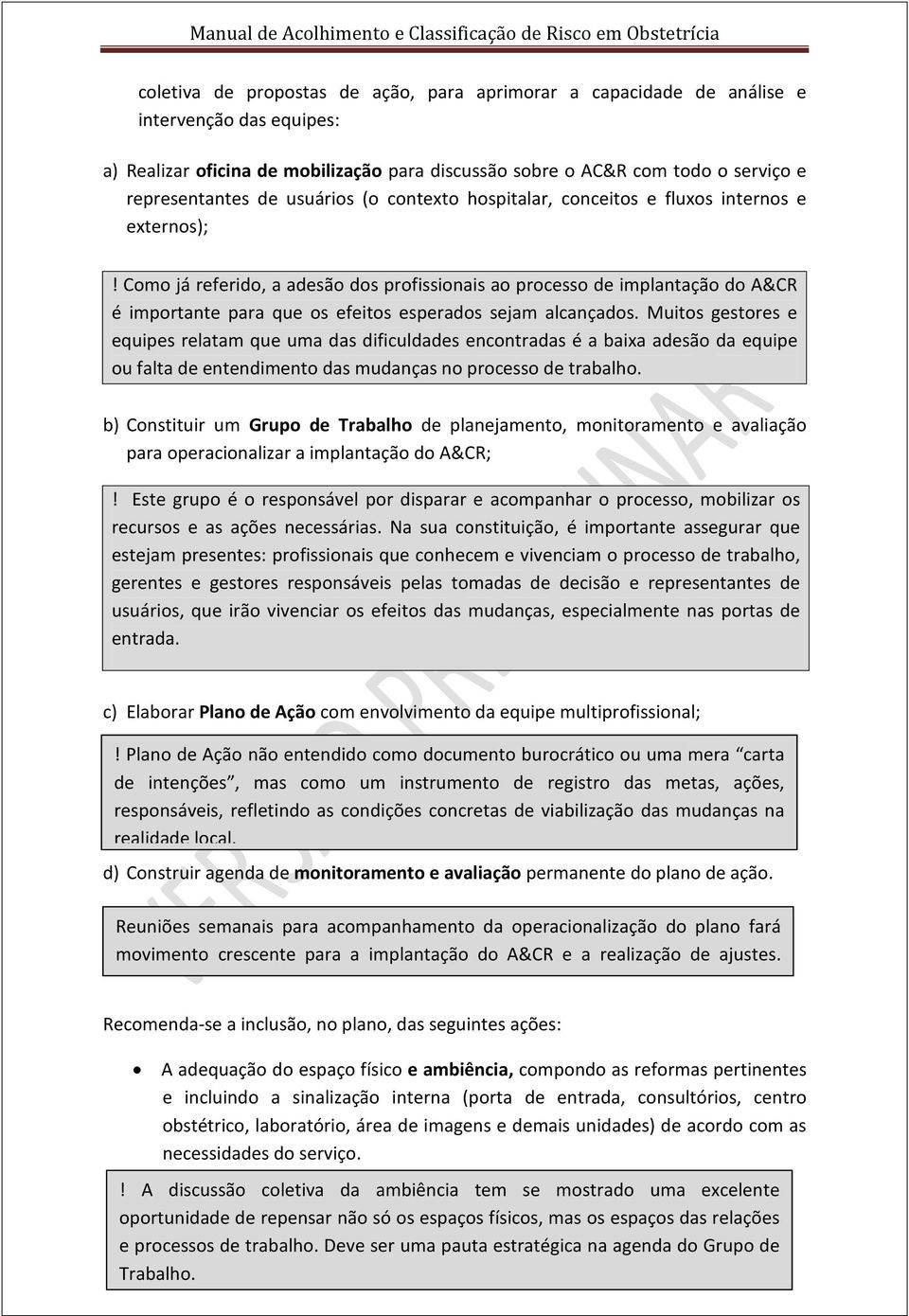 Como já referido, a adesão dos profissionais ao processo de implantação do A&CR é importante para que os efeitos esperados sejam alcançados.