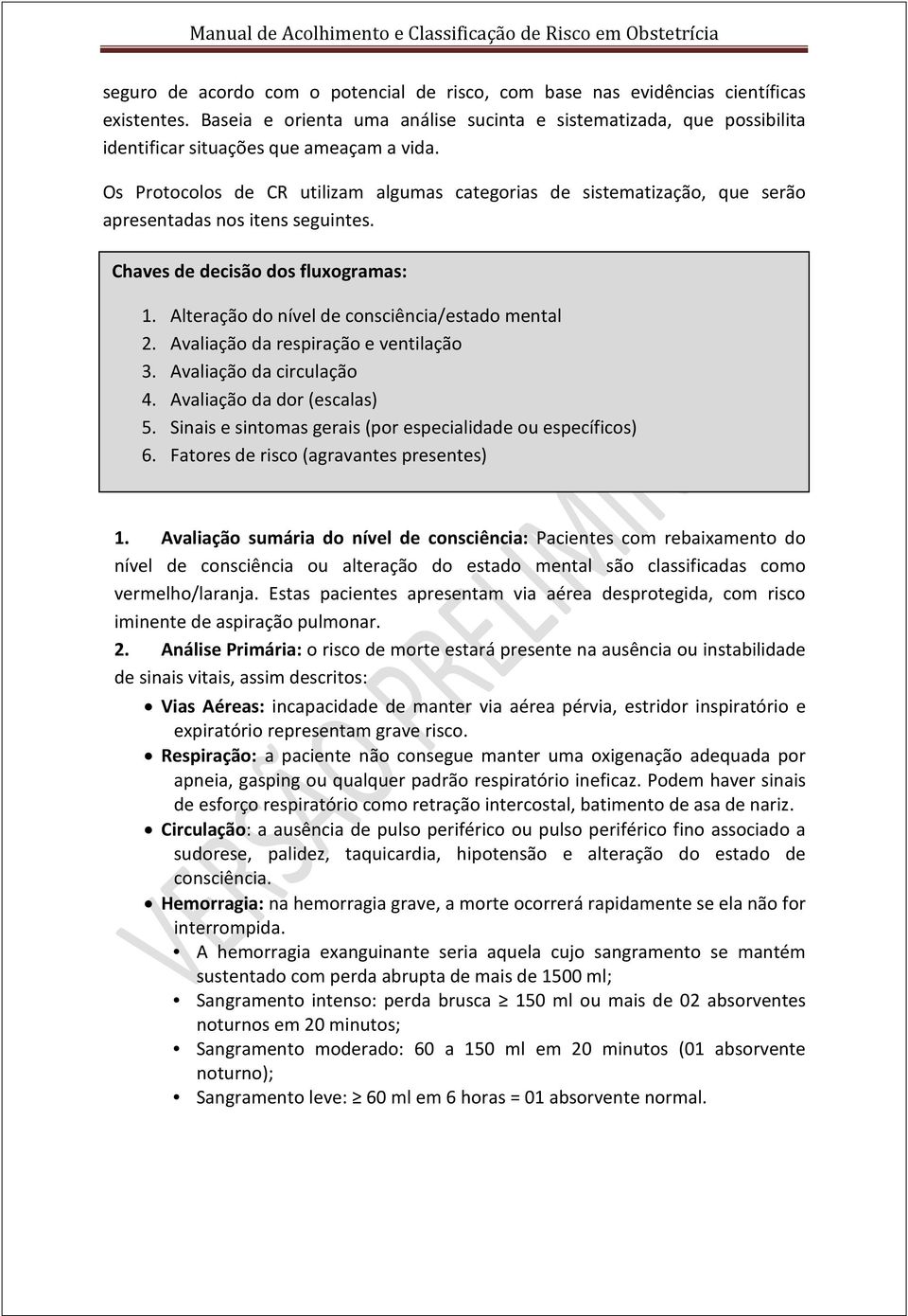 Os Protocolos de CR utilizam algumas categorias de sistematização, que serão apresentadas nos itens seguintes. Chaves de decisão dos fluxogramas: 1. Alteração do nível de consciência/estado mental 2.