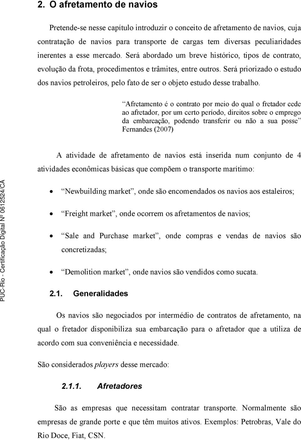 Será priorizado o estudo dos navios petroleiros, pelo fato de ser o objeto estudo desse trabalho.