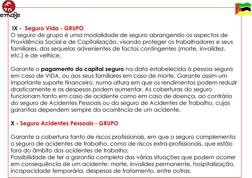 Garante o pagamento do capital seguro na data estabelecida à pessoa segura em caso de VIDA, ou aos seus familiares em caso de morte.