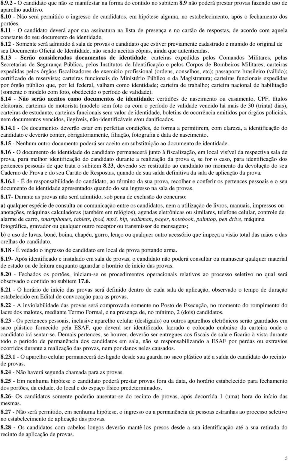 12 - Somente será admitido à sala de provas o candidato que estiver previamente cadastrado e munido do original de seu Documento Oficial de Identidade, não sendo aceitas cópias, ainda que