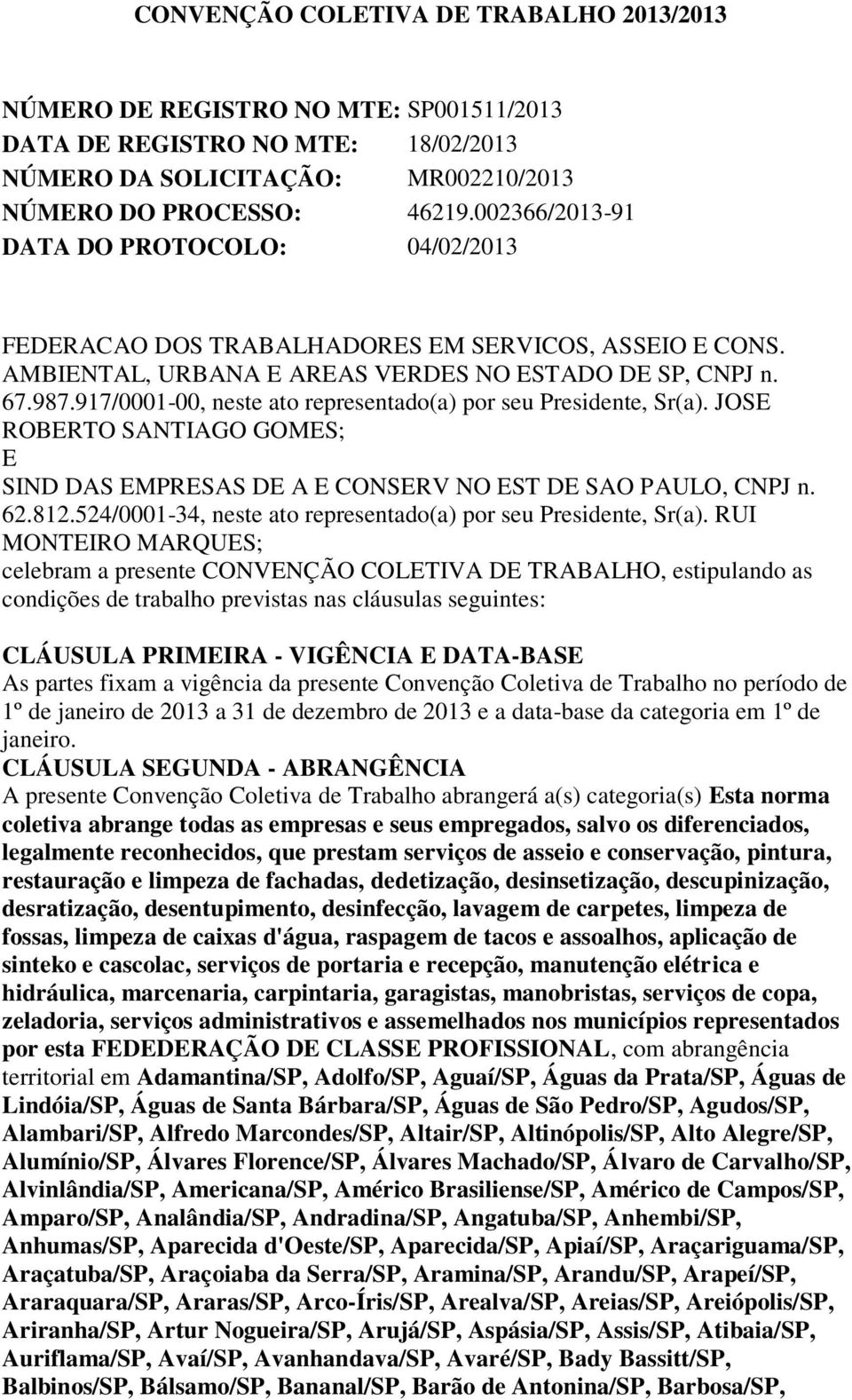 917/0001-00, neste ato representado(a) por seu Presidente, Sr(a). JOSE ROBERTO SANTIAGO GOMES; E SIND DAS EMPRESAS DE A E CONSERV NO EST DE SAO PAULO, CNPJ n. 62.812.