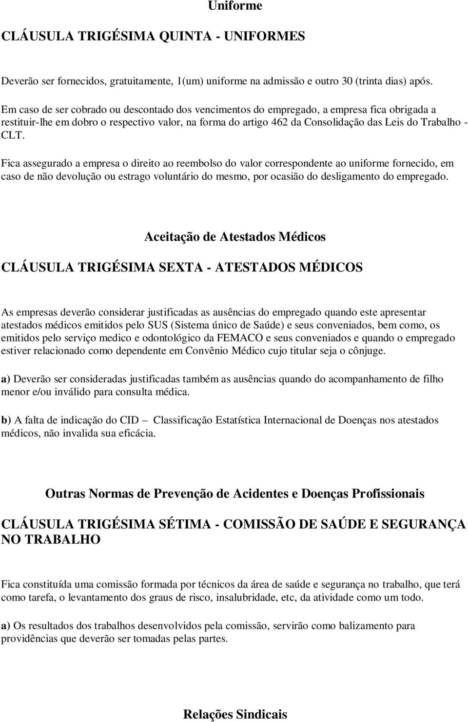 CLT. Fica assegurado a empresa o direito ao reembolso do valor correspondente ao uniforme fornecido, em caso de não devolução ou estrago voluntário do mesmo, por ocasião do desligamento do empregado.