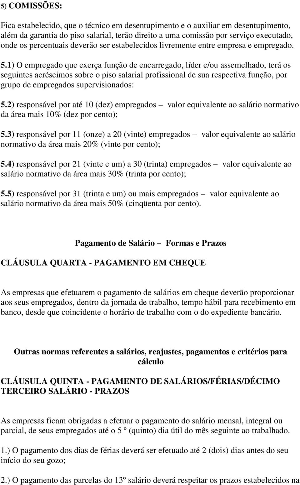 1) O empregado que exerça função de encarregado, líder e/ou assemelhado, terá os seguintes acréscimos sobre o piso salarial profissional de sua respectiva função, por grupo de empregados