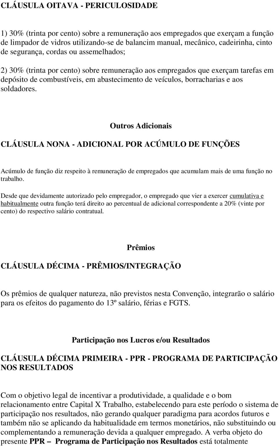 soldadores. Outros Adicionais CLÁUSULA NONA - ADICIONAL POR ACÚMULO DE FUNÇÕES Acúmulo de função diz respeito à remuneração de empregados que acumulam mais de uma função no trabalho.