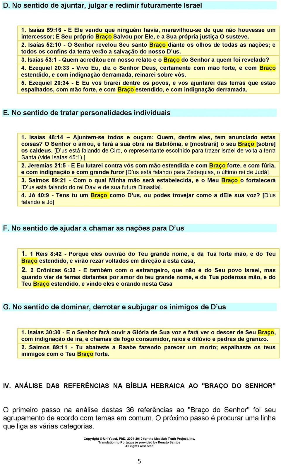 Isaías 52:10 - O Senhor revelou Seu santo Braço diante os olhos de todas as nações; e todos os confins da terra verão a salvação do nosso D us. 3.