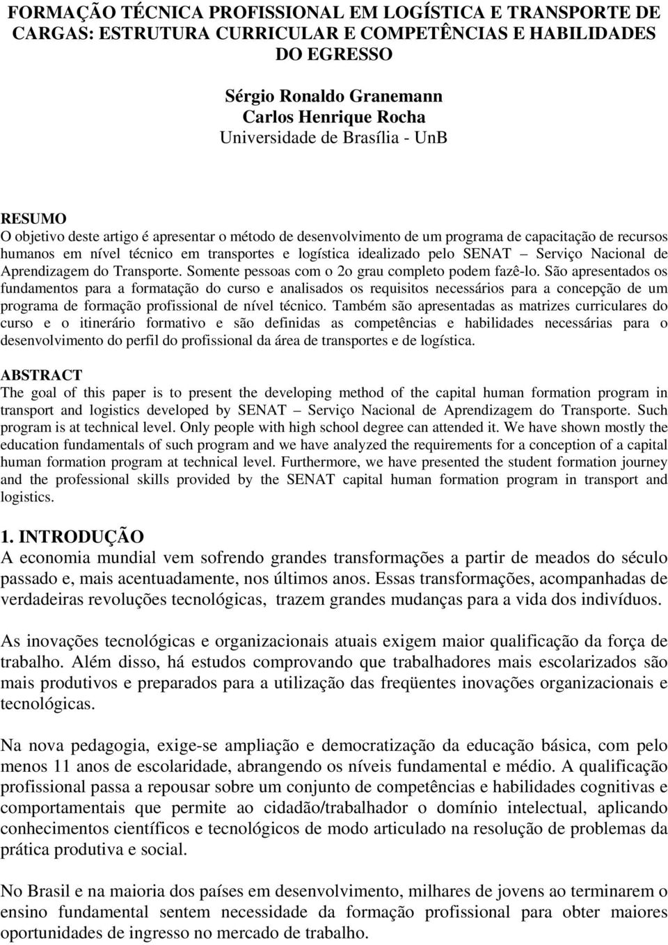 Serviço Nacional de Aprendizagem do Transporte. Somente pessoas com o 2o grau completo podem fazê-lo.