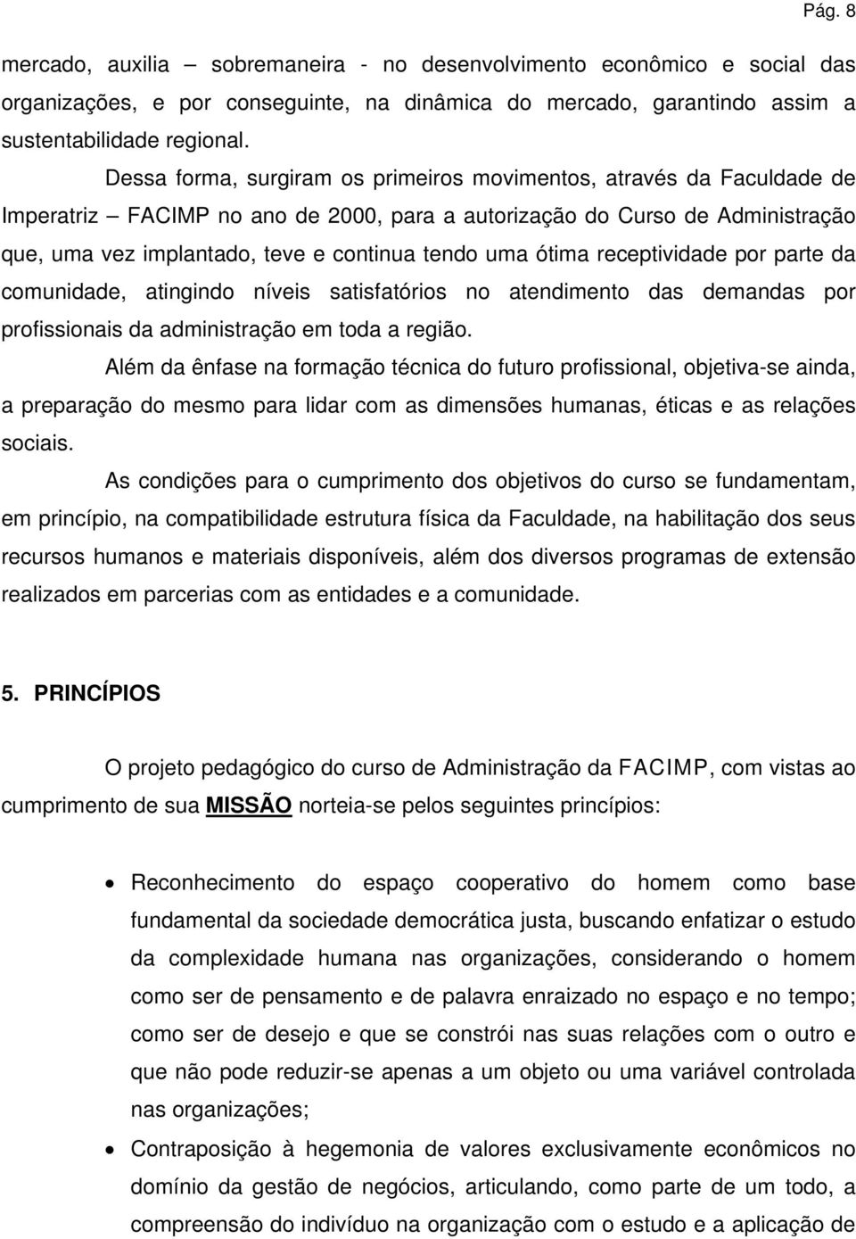 uma ótima receptividade por parte da comunidade, atingindo níveis satisfatórios no atendimento das demandas por profissionais da administração em toda a região.