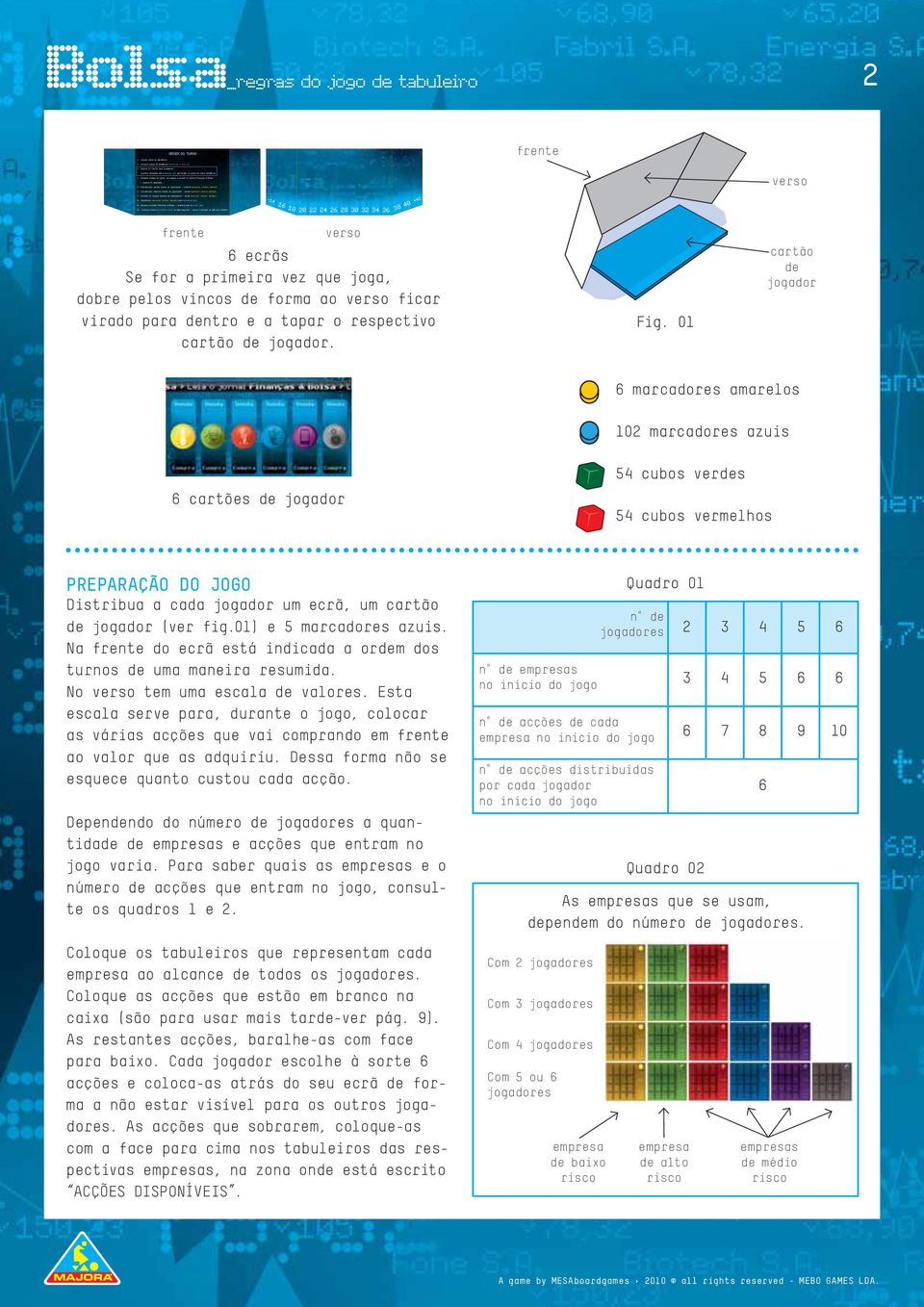 (todos os jogadores) - mover marcador virtual amarelo 7 - Sorteio de acções (apenas se necessário) - mover marcador virtual amarelo 8 - Substituir marcador virtual amarelo pelo marcador azul 9 -