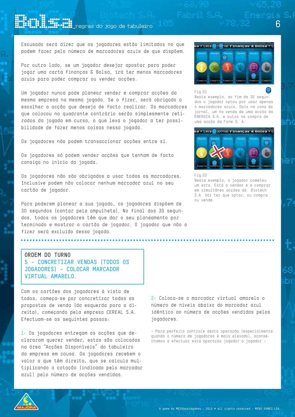 Um jogador nunca pode planear vender e comprar acções da mesma empresa na mesma jogada. Se o fizer, será obrigado a escolher a acção que deseja de facto realizar.