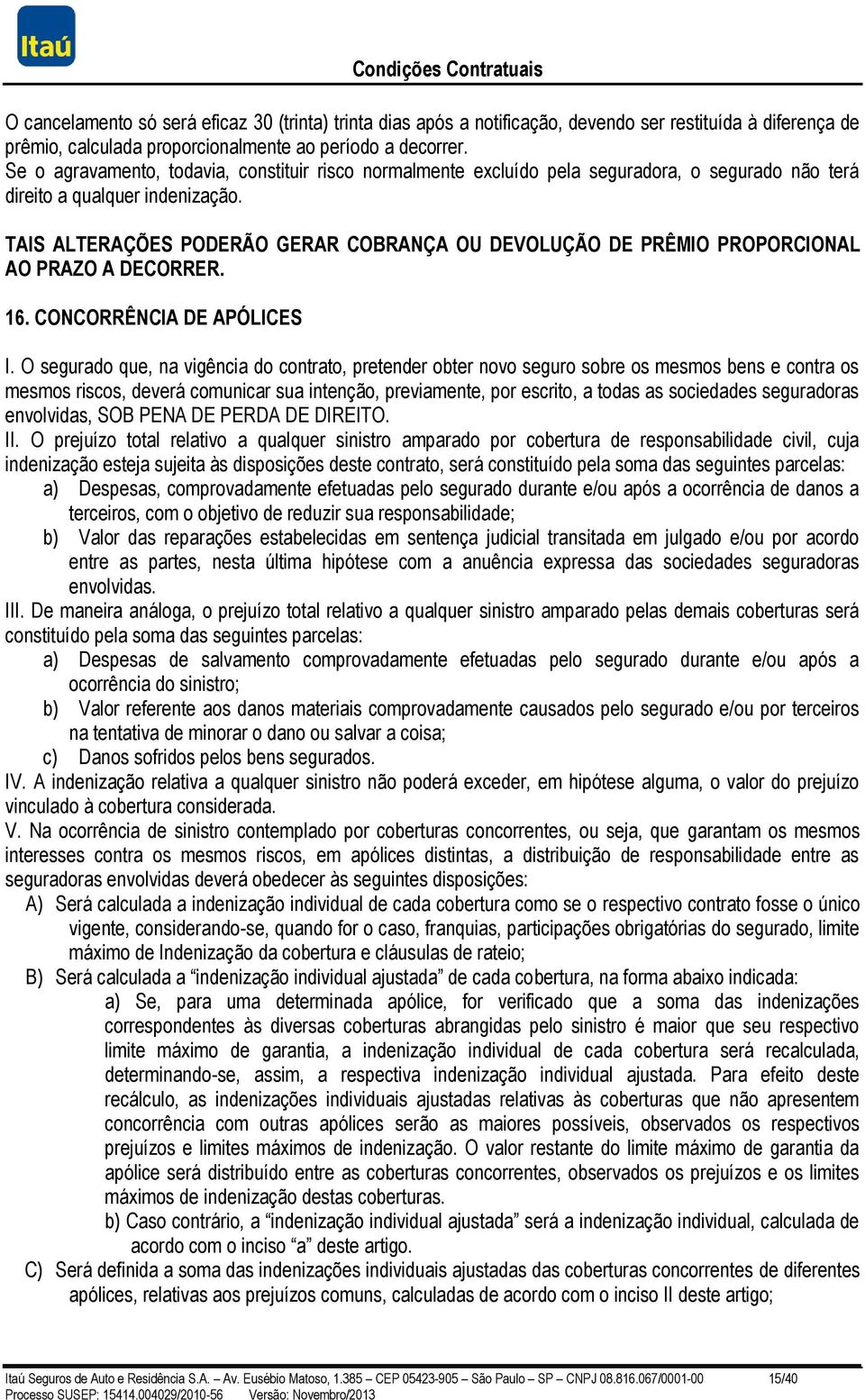 TAIS ALTERAÇÕES PODERÃO GERAR COBRANÇA OU DEVOLUÇÃO DE PRÊMIO PROPORCIONAL AO PRAZO A DECORRER. 16. CONCORRÊNCIA DE APÓLICES I.