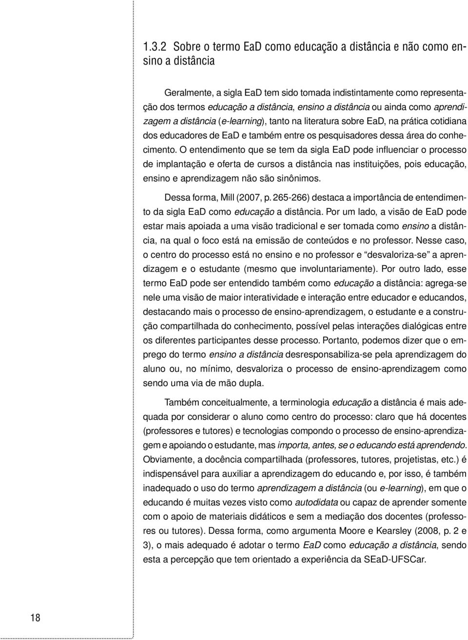 O entendimento que se tem da sigla EaD pode influenciar o processo de implantação e oferta de cursos a distância nas instituições, pois educação, ensino e aprendizagem não são sinônimos.