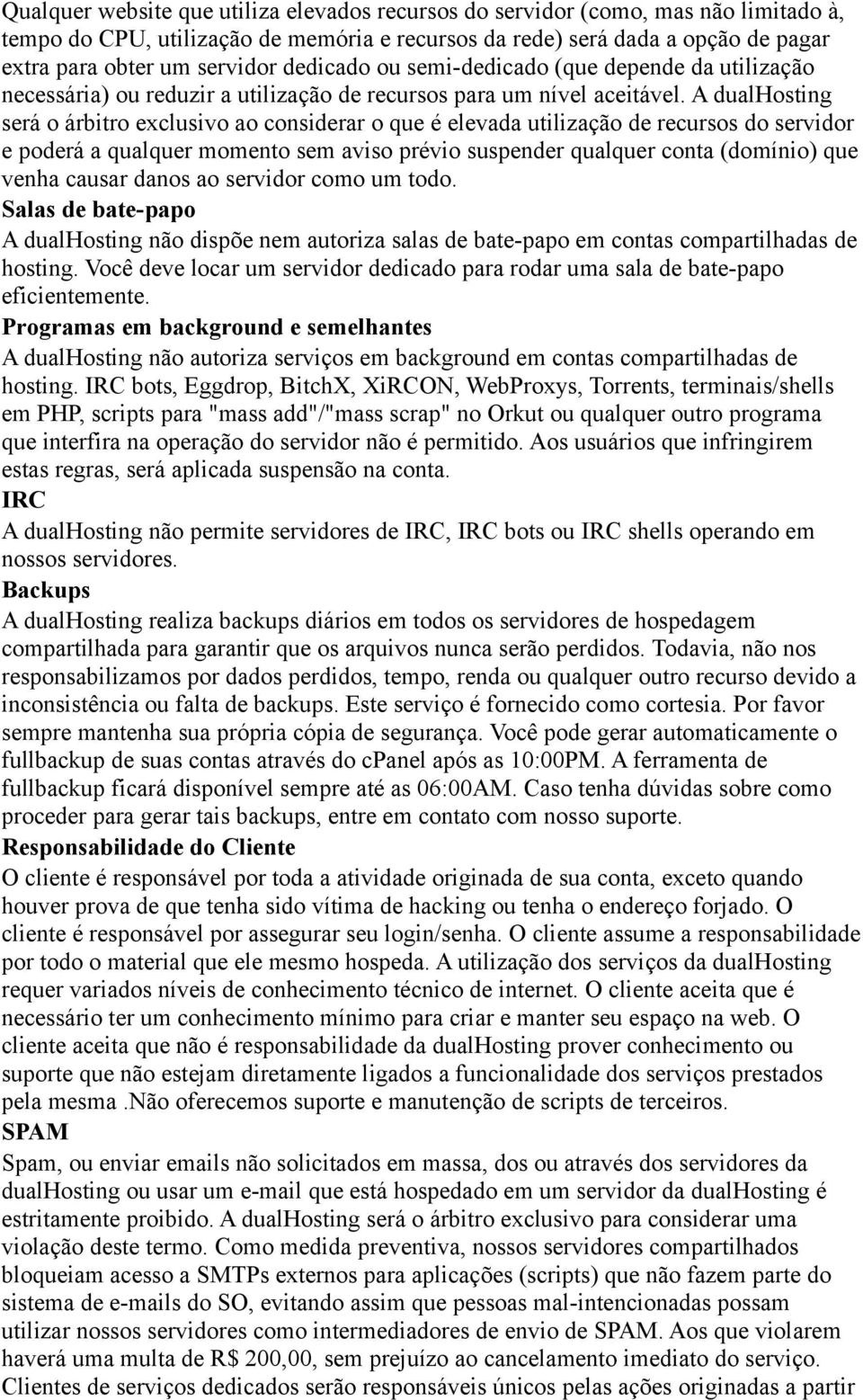 A dualhosting será o árbitro exclusivo ao considerar o que é elevada utilização de recursos do servidor e poderá a qualquer momento sem aviso prévio suspender qualquer conta (domínio) que venha