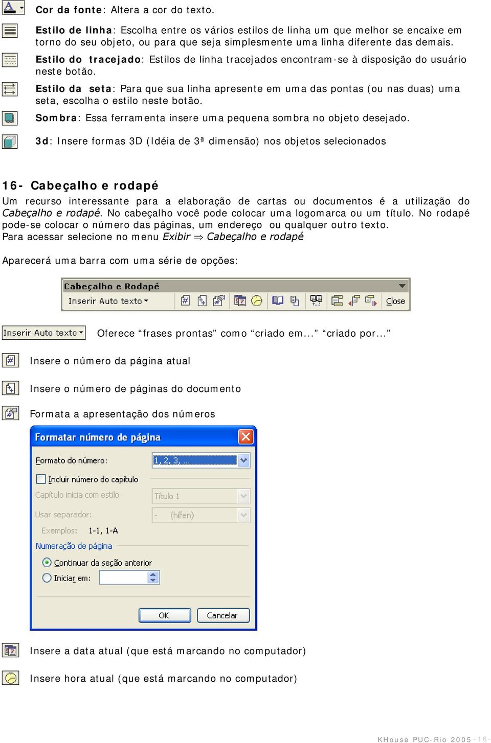 Estilo do tracejado: Estilos de linha tracejados encontram-se à disposição do usuário neste botão.