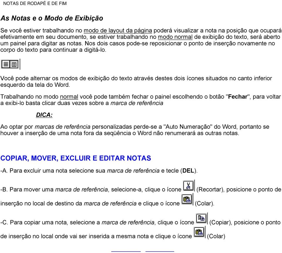 Nos dois casos pode-se reposicionar o ponto de inserção novamente no corpo do texto para continuar a digitá-lo.