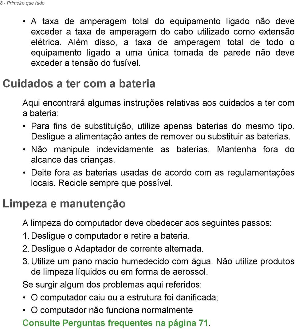 Cuidados a ter com a bateria Aqui encontrará algumas instruções relativas aos cuidados a ter com a bateria: Para fins de substituição, utilize apenas baterias do mesmo tipo.