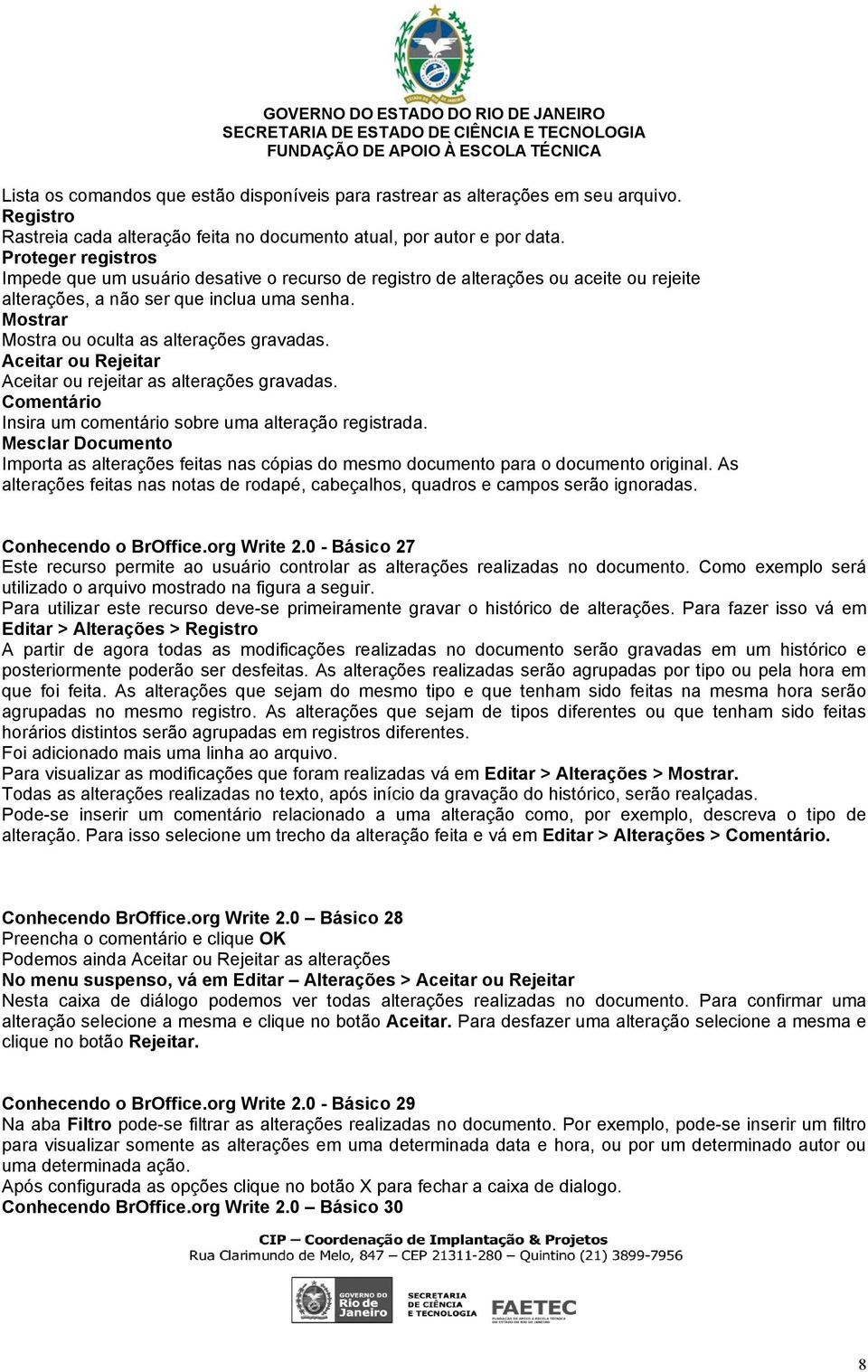 Aceitar ou Rejeitar Aceitar ou rejeitar as alterações gravadas. Comentário Insira um comentário sobre uma alteração registrada.