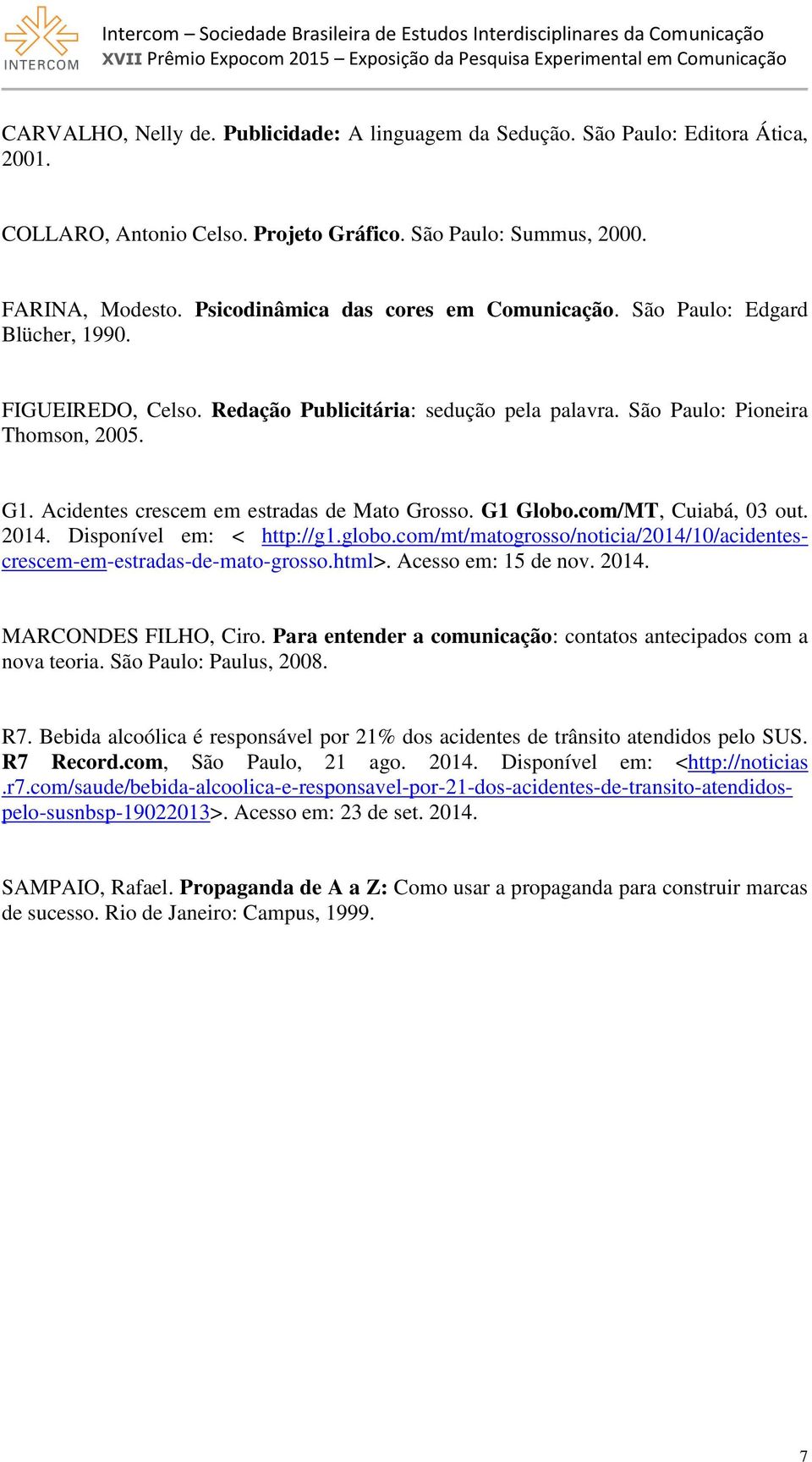 Acidentes crescem em estradas de Mato Grosso. G1 Globo.com/MT, Cuiabá, 03 out. 2014. Disponível em: < http://g1.globo.com/mt/matogrosso/noticia/2014/10/acidentescrescem-em-estradas-de-mato-grosso.