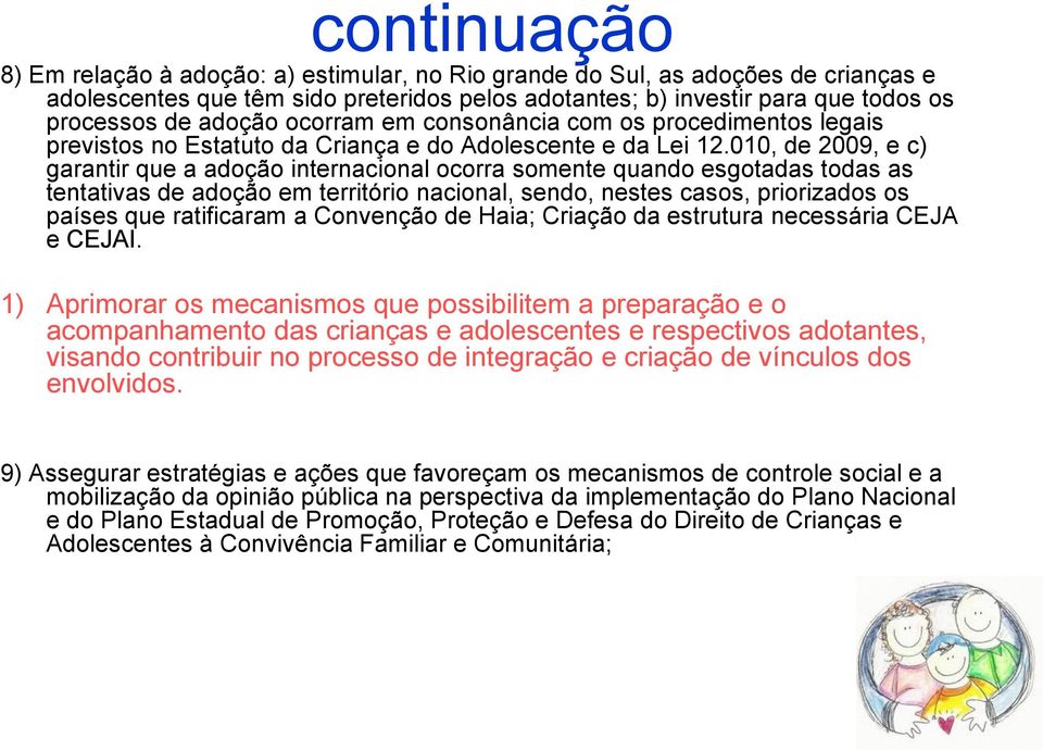 010, de 2009, e c) garantir que a adoção internacional ocorra somente quando esgotadas todas as tentativas de adoção em território nacional, sendo, nestes casos, priorizados os países que ratificaram