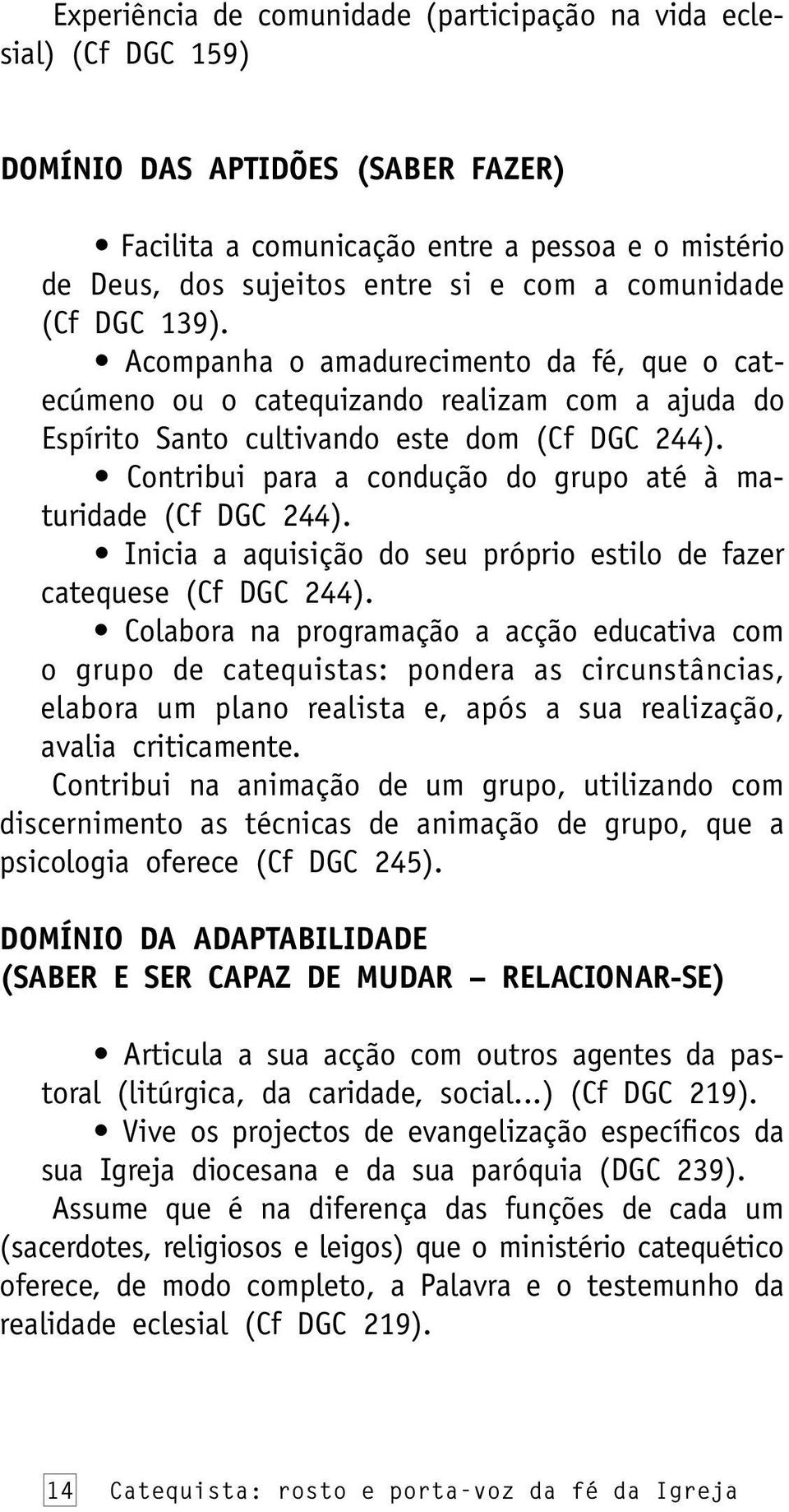 Contribui para a condução do grupo até à maturidade (Cf DGC 244). Inicia a aquisição do seu próprio estilo de fazer catequese (Cf DGC 244).