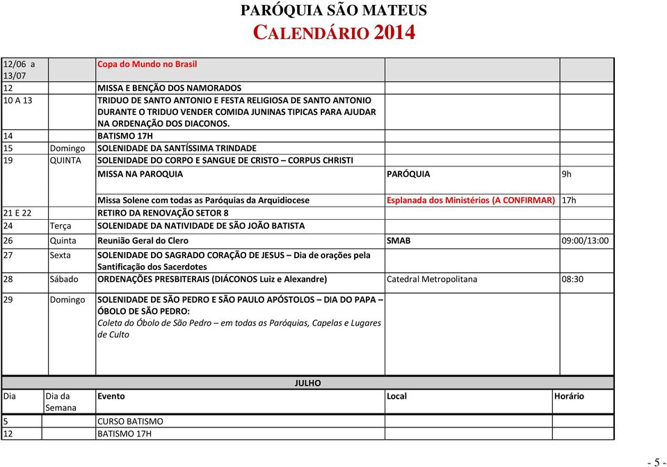 14 BATISMO 17H 15 Domingo SOLENIDADE DA SANTÍSSIMA TRINDADE 19 QUINTA SOLENIDADE DO CORPO E SANGUE DE CRISTO CORPUS CHRISTI MISSA NA PAROQUIA PARÓQUIA 9h Missa Solene com todas as Paróquias da