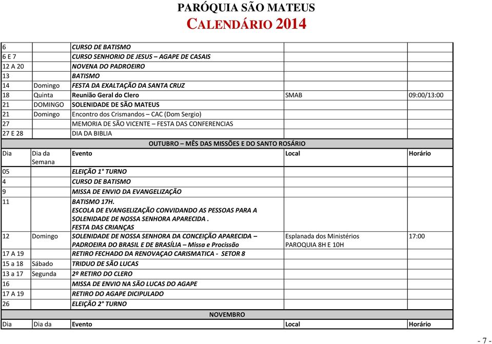 ROSÁRIO Dia Dia da 05 ELEIÇÃO 1 TURNO 4 CURSO DE BATISMO 9 MISSA DE ENVIO DA EVANGELIZAÇÃO 11 BATISMO 17H. ESCOLA DE EVANGELIZAÇÃO CONVIDANDO AS PESSOAS PARA A SOLENIDADE DE NOSSA SENHORA APARECIDA.