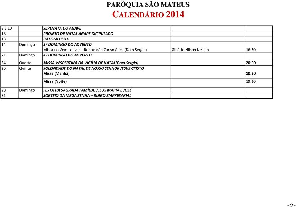 Domingo 4º DOMINGO DO ADVENTO 24 Quarta MISSA VESPERTINA DA VIGÍLIA DE NATAL(Dom Sergio) 20:00 25 Quinta SOLENIDADE DO