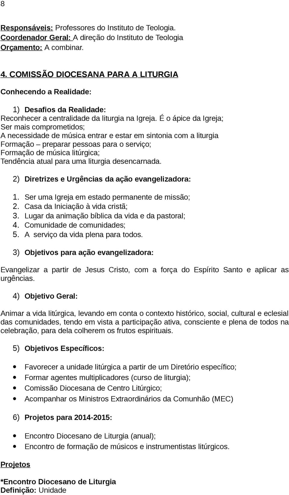 É o ápice da Igreja; Ser mais comprometidos; A necessidade de música entrar e estar em sintonia com a liturgia Formação preparar pessoas para o serviço; Formação de música litúrgica; Tendência atual