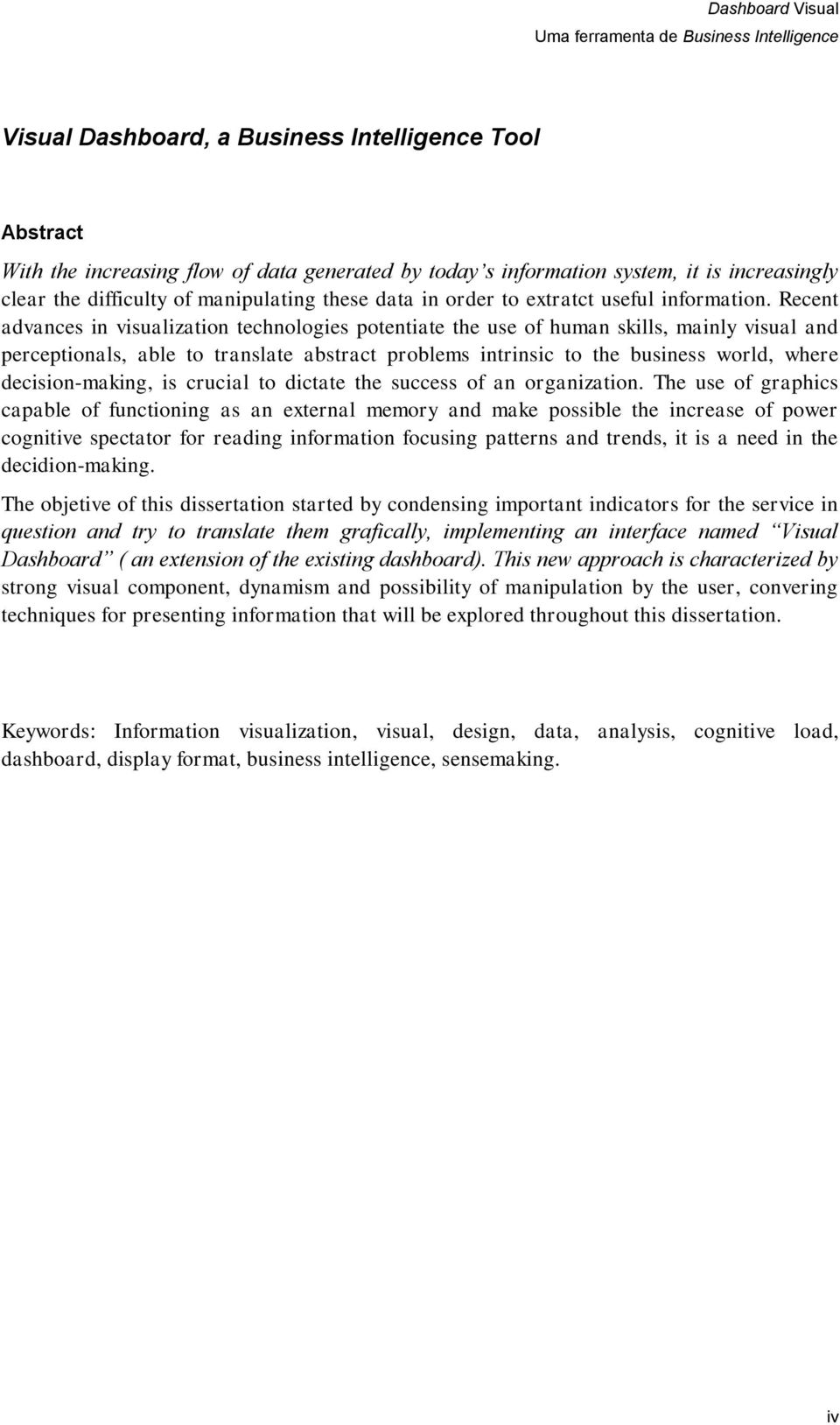 Recent advances in visualization technologies potentiate the use of human skills, mainly visual and perceptionals, able to translate abstract problems intrinsic to the business world, where