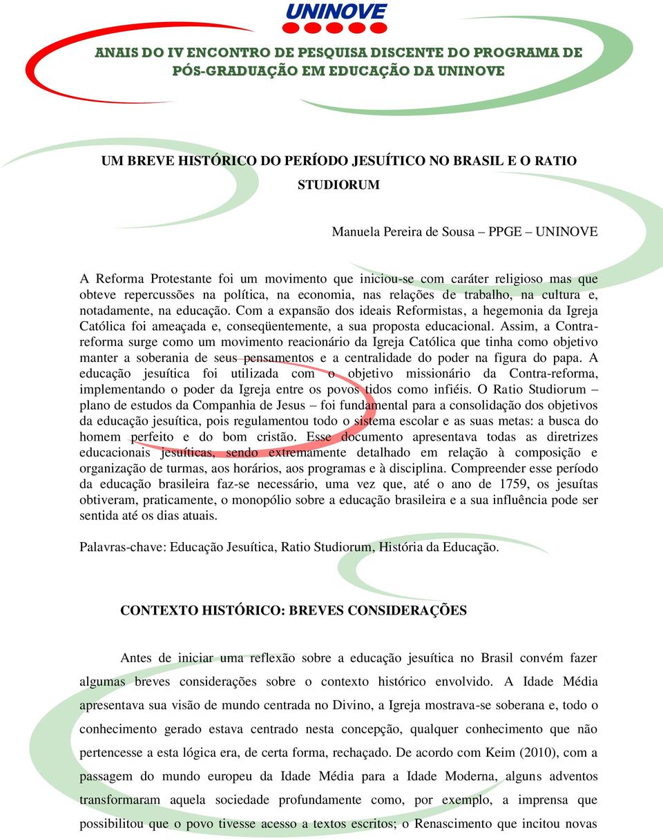 educação. Com a expansão dos ideais Reformistas, a hegemonia da Igreja Católica foi ameaçada e, conseqüentemente, a sua proposta educacional.