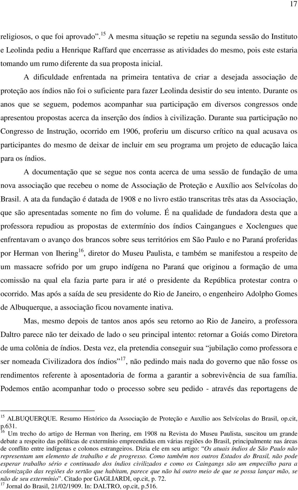 inicial. A dificuldade enfrentada na primeira tentativa de criar a desejada associação de proteção aos índios não foi o suficiente para fazer Leolinda desistir do seu intento.