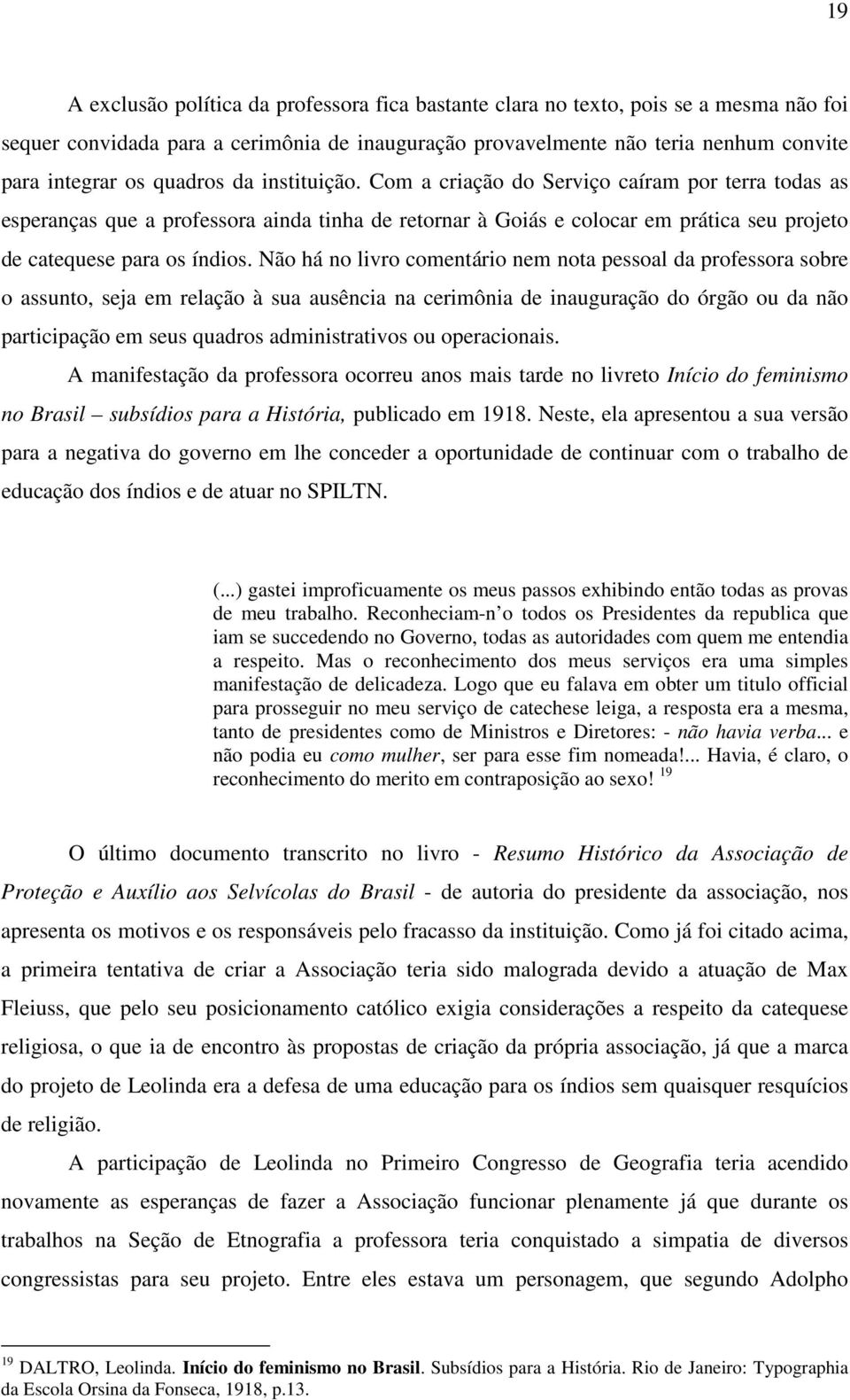 Não há no livro comentário nem nota pessoal da professora sobre o assunto, seja em relação à sua ausência na cerimônia de inauguração do órgão ou da não participação em seus quadros administrativos