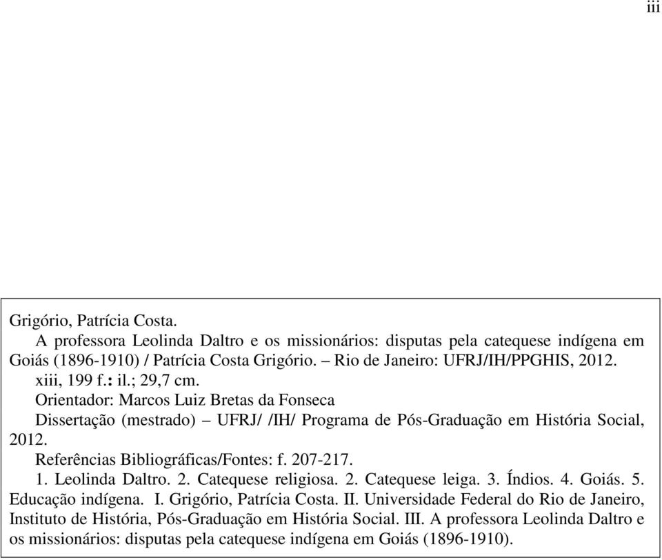 Orientador: Marcos Luiz Bretas da Fonseca Dissertação (mestrado) UFRJ/ /IH/ Programa de Pós-Graduação em História Social, 2012. Referências Bibliográficas/Fontes: f. 207-217. 1.