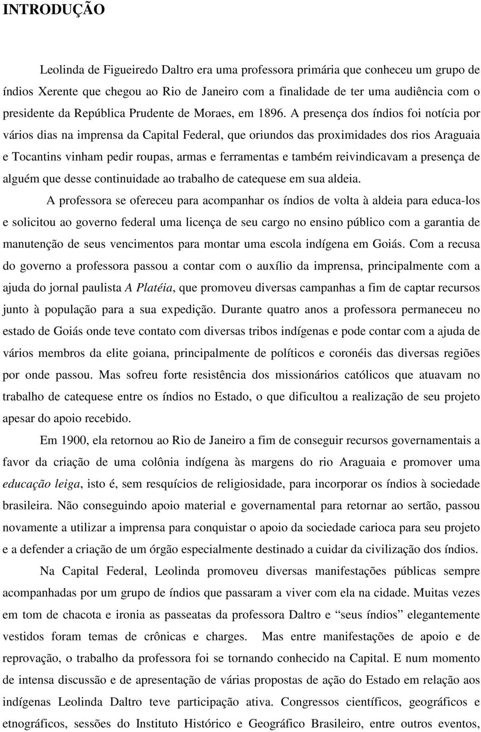 A presença dos índios foi notícia por vários dias na imprensa da Capital Federal, que oriundos das proximidades dos rios Araguaia e Tocantins vinham pedir roupas, armas e ferramentas e também