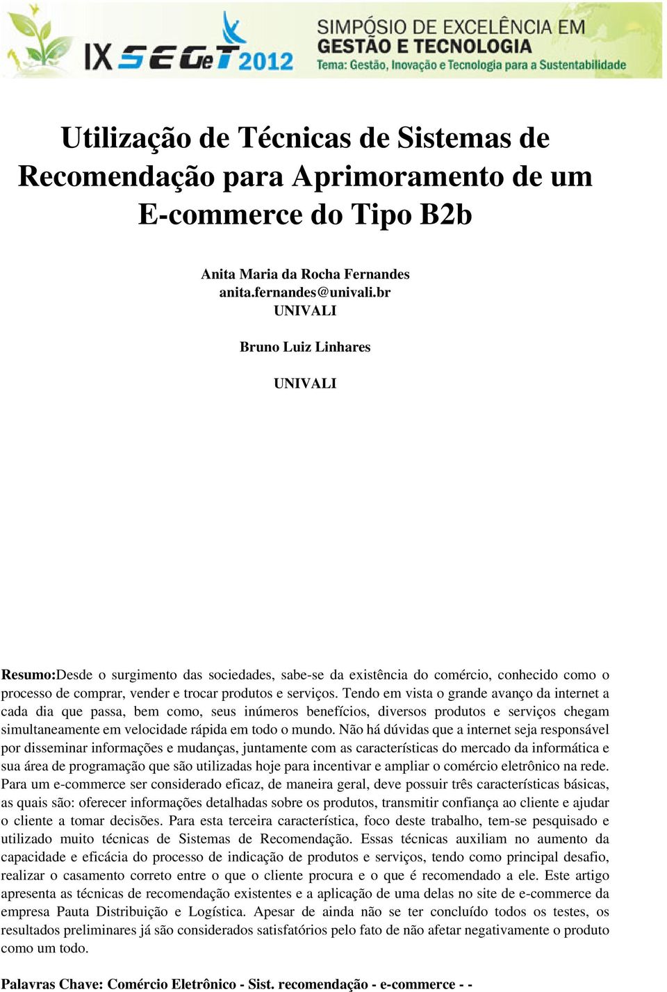 Tendo em vista o grande avanço da internet a cada dia que passa, bem como, seus inúmeros benefícios, diversos produtos e serviços chegam simultaneamente em velocidade rápida em todo o mundo.