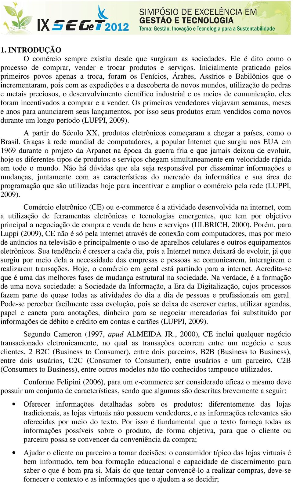 pedras e metais preciosos, o desenvolvimento científico industrial e os meios de comunicação, eles foram incentivados a comprar e a vender.